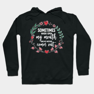 Sometimes When I Open My Mouth My Mother Comes Out Funny Mother's Day Gift For Women Mom Mama Hoodie